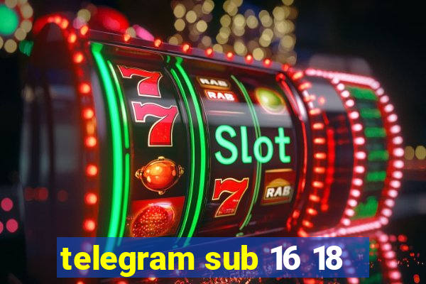 telegram sub 16 18